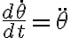 \frac{d \dot{\theta} }{dt}=\ddot{\theta} \frac{d \dot{\theta} }{dt}=\ddot{\theta}