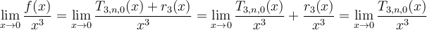  \displaystyle\lim_{x\to 0}\frac{f(x)}{x^3}=\lim_{x\to 0}\frac{T_{3,n,0}(x)+r_{3}(x)}{x^3}=\lim_{x\to 0}\frac{T_{3,n,0}(x)}{x^3}+\frac{r_{3}(x)}{x^3}=\lim_{x\to 0}\frac{T_{3,n,0}(x)}{x^3}