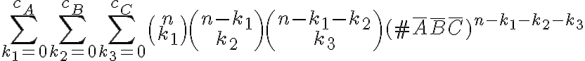 \sum_{k_1=0}^{c_A}\sum_{k_2=0}^{c_B}\sum_{k_3=0}^{c_C}\binom{n}{k_1}\binom{n-k_1}{k_2}\binom{n-k_1-k_2}{k_3}(\#\bar{A}\bar{B}\bar{C})^{n-k_1-k_2-k_3}