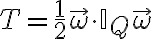 T= \frac 1 2 \vec \omega \cdot \mathbb{I}_Q \vec \omega 