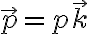   \vec{p} = p \vec{k}  