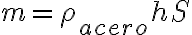  m=\rho_{acero}hS 