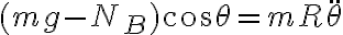 (mg-N_B)cos\theta=mR\ddot{\theta}