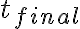 t_{final} t_{final}