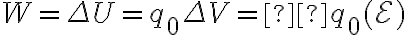 W = \Delta U = q_0 \Delta V =  q_0 (\mathcal{E} )