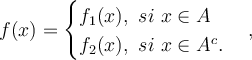 f(x) = \begin{cases} f_1(x),\ si\ x\in A \\
f_2(x),\ si\ x\in A^c.\end{cases},