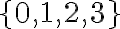   \lbrace{0, 1, 2, 3}\rbrace  