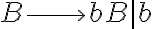 B \longrightarrow bB | b B \longrightarrow bB | b