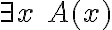 \exists x\ A(x)