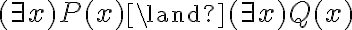  (\exists x) P(x) \land  (\exists x) Q(x) 