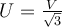U = \frac{V}{\sqrt 3}
