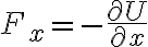  F_x = - \frac{ \partial U }{ \partial x}   