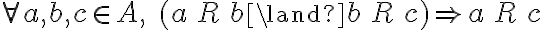  \forall a, b, c \in A, \; (a \, R \, b \land b \, R \, c) \Rightarrow a \, R \, c 