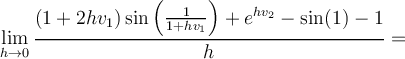 \displaystyle \lim_{h\to 0} \frac{(1+2hv_1)\sin\left( \frac{1}{1+hv_1} \right) + e^{hv_2}-\sin(1)-1}{h} =