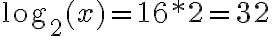 \log_2(x)=16*2=32