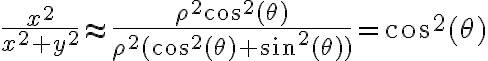 \frac{x^2}{x^2 + y^2} \approx \frac{\rho ^2 \cos ^2 ( \theta )}{ \rho ^2 ( \cos ^2 ( \theta) + \sin ^2 ( \theta ) ) } = \cos ^2 ( \theta ) 