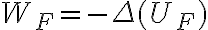  W_F = - \Delta(U_F) 
