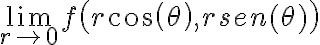 \lim_{r \to 0} f \big( r cos(\theta), r sen(\theta) \big) \lim_{r \to 0} f \big( r cos(\theta), r sen(\theta) \big)