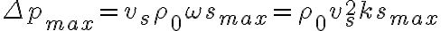 \Delta p_{max}=v_s\rho_0\omega s_{max}=\rho_0 v_s^2k s_{max}
