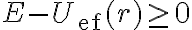 E-U_{\text{ef}}(r) \geq 0 