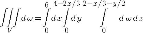 \iiint_{V} d \omega = \int_{0}^{6} dx \int_{0}^{4 - 2x/3} dy \int_{0}^{2 - x/3 - y/2} d \omega dz \iiint_{V} d \omega = \int_{0}^{6} dx \int_{0}^{4 - 2x/3} dy \int_{0}^{2 - x/3 - y/2} d \omega dz