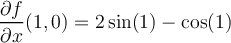 \displaystyle \frac{\partial f}{\partial x}(1,0) = 2\sin(1)-\cos(1)