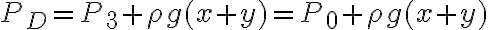 P_D = P_3 + \rho g (x+y) = P_0 + \rho g (x+y)