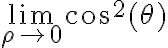 \lim_{ \rho \to 0} \cos ^2 ( \theta ) 