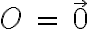 O\:=\:\vec{0}