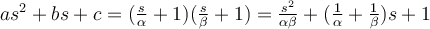 as^2 + bs + c = (\frac{s}{\alpha} + 1)(\frac{s}{\beta} + 1) = \frac{s^2}{\alpha\beta} + (\frac{1}{\alpha} + \frac{1}{\beta})s + 1