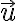   \vec{u}  