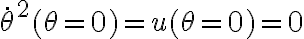 \dot{\theta}^2(\theta=0)=u(\theta=0)=0