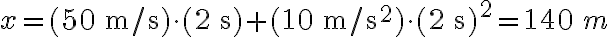 x = \mathrm{(50 \,m/s) \cdot (2 \, s) + (10 \,m/s^2)\cdot (2 \,s)^2} = 140 \,m 