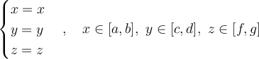 \begin{cases}x=x\\y=y\\z=z\end{cases},\quad x\in[a,b],\ y\in[c,d],\ z\in[f,g]