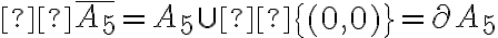   \overline{A_5} = A_5 \cup  \begin{Bmatrix}(0,0)\end{Bmatrix} = \partial A_5 