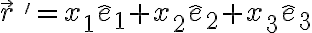  {\vec r}{\,}' = x_1 \hat e_1 + x_2 \hat e_2 + x_3 \hat e_3 