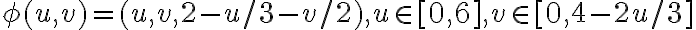  \phi (u, v) = (u, v, 2 - u/3 - v/2), u \in [0,6], v \in [0, 4 - 2u/3] 