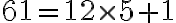 61 = 12 \times 5 + 1