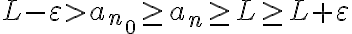 L-\varepsilon>a_{n_0}\geq a_n\geq L \geq L+\varepsilon