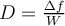  D = \frac{\Delta f}{W} 