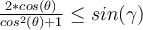   \frac{2*cos( \theta) }{cos^2( \theta)+1 } \leq sin( \gamma)  