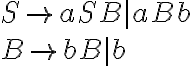  S\rightarrow aSB|aBb\\ B\rightarrow bB|b 