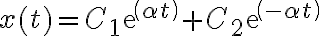  x(t) = C_1 exp( \alpha t) + C_2 exp( - \alpha t)
