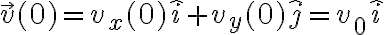 \vec v(0) = v_x(0) \hat i + v_y(0) \hat j = v_0 \hat i 