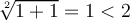   \sqrt[2]{1+1} =1 < 2 