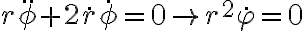  r \ddot{\phi} + 2 \dot{r} \dot{\phi} = 0 \rightarrow r^2 \dot{\varphi} = 0 