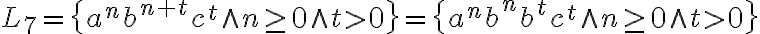  L_7 = \{ a^n b^{n+t} c^t \wedge n \geq 0 \wedge t>0\} = \{ a^n b^n b^t c^t \wedge n \geq 0 \wedge t>0\} 