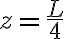  z = \frac{L}{4} 