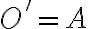O' = A 