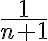 \frac{1}{n+1} \frac{1}{n+1}